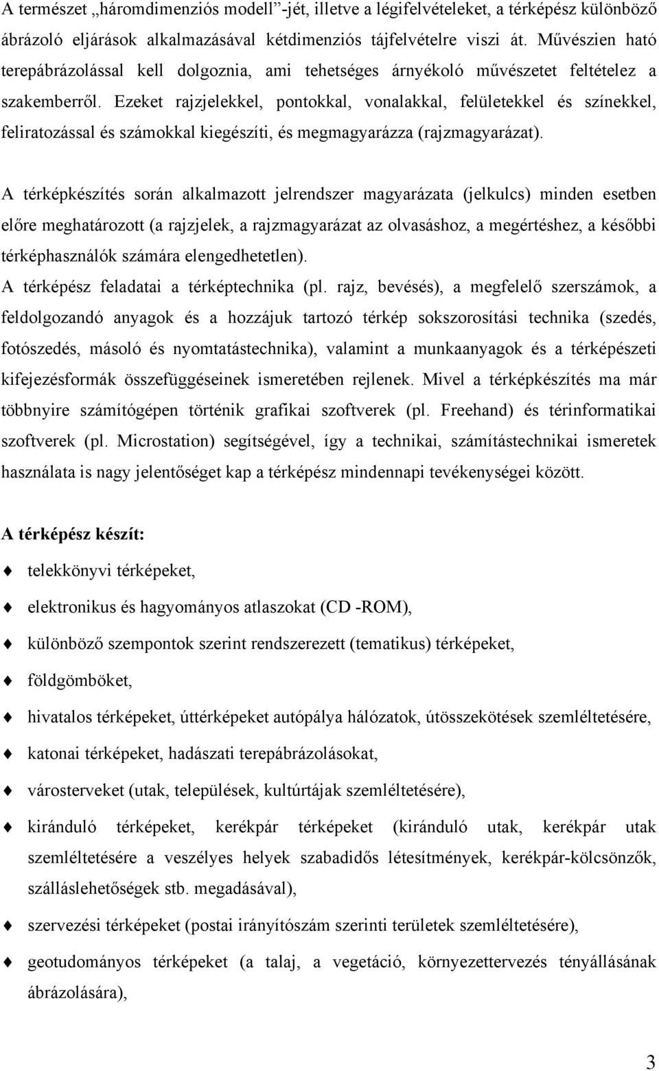 Ezeket rajzjelekkel, pontokkal, vonalakkal, felületekkel és színekkel, feliratozással és számokkal kiegészíti, és megmagyarázza (rajzmagyarázat).