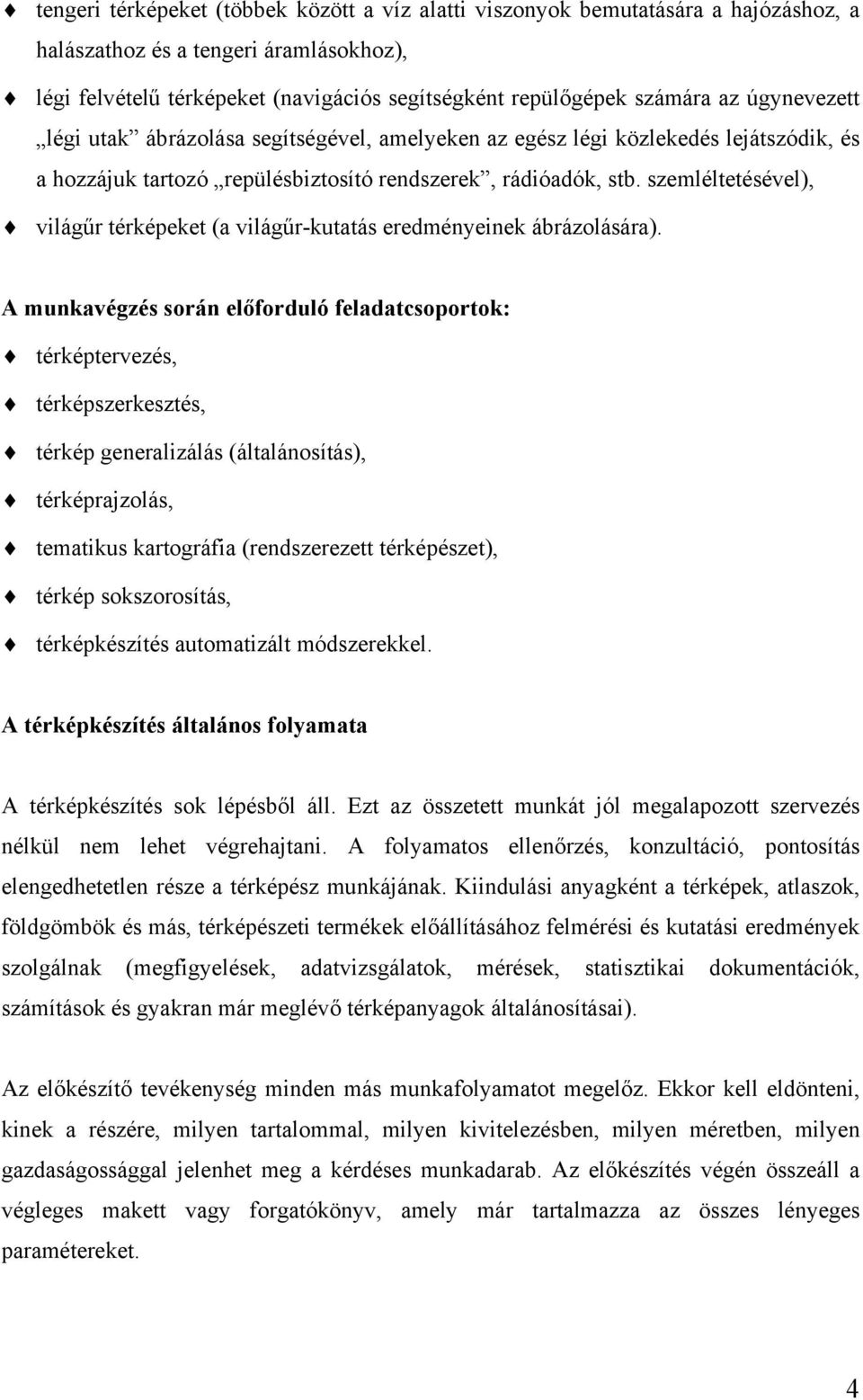 szemléltetésével), világűr térképeket (a világűr-kutatás eredményeinek ábrázolására).