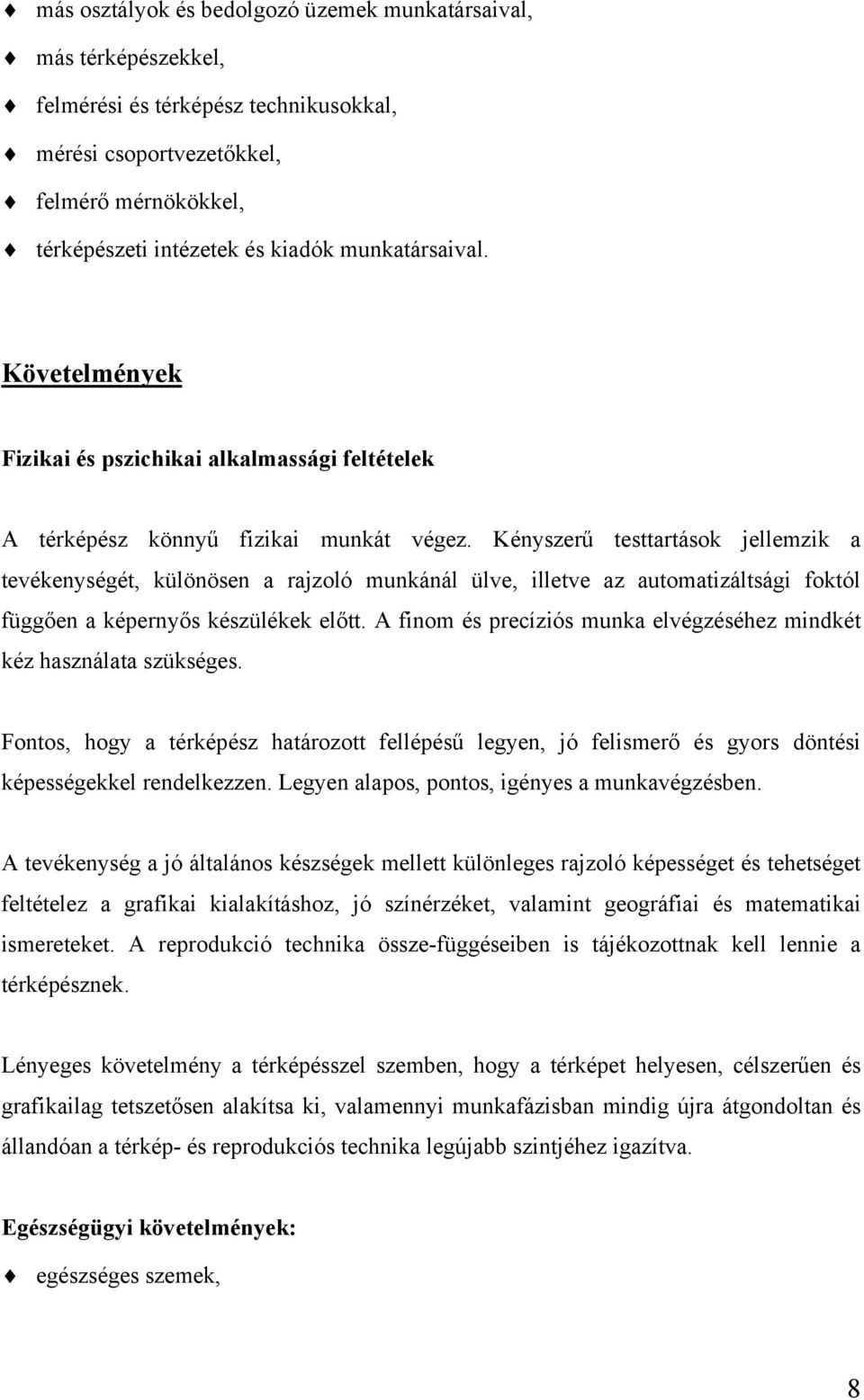 Kényszerű testtartások jellemzik a tevékenységét, különösen a rajzoló munkánál ülve, illetve az automatizáltsági foktól függően a képernyős készülékek előtt.