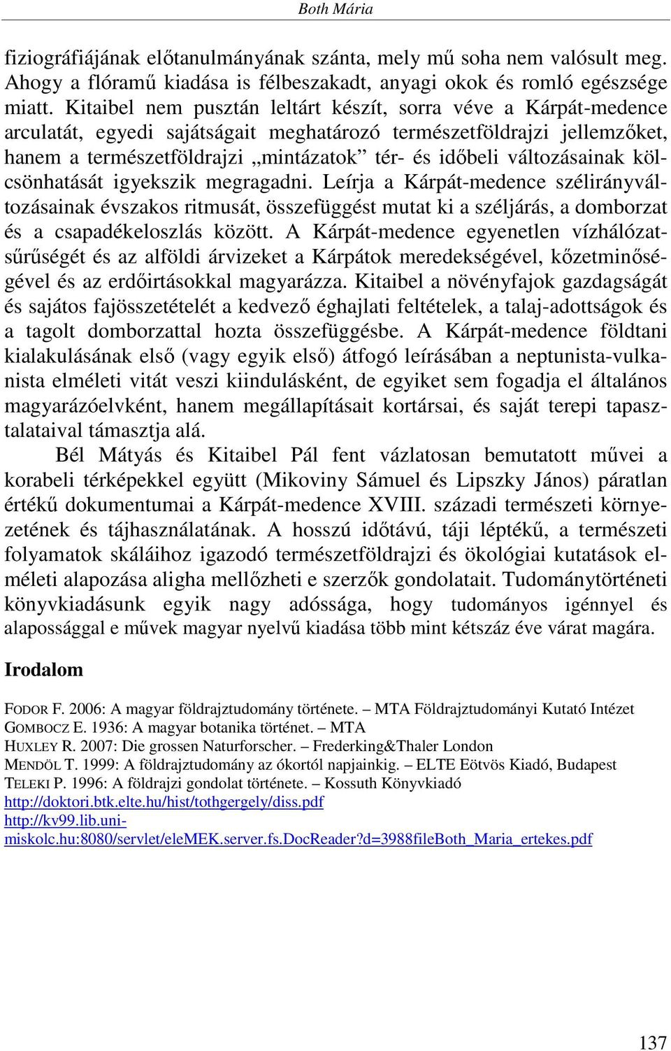 változásainak kölcsönhatását igyekszik megragadni. Leírja a Kárpát-medence szélirányváltozásainak évszakos ritmusát, összefüggést mutat ki a széljárás, a domborzat és a csapadékeloszlás között.