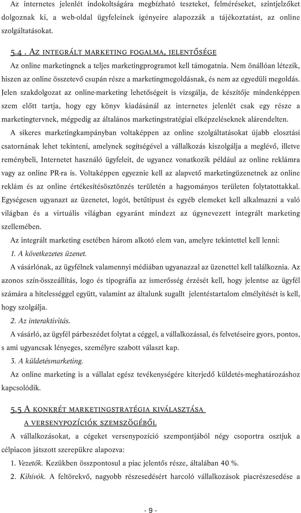 Nem önállóan létezik, hiszen az online összetevõ csupán része a marketingmegoldásnak, és nem az egyedüli megoldás.