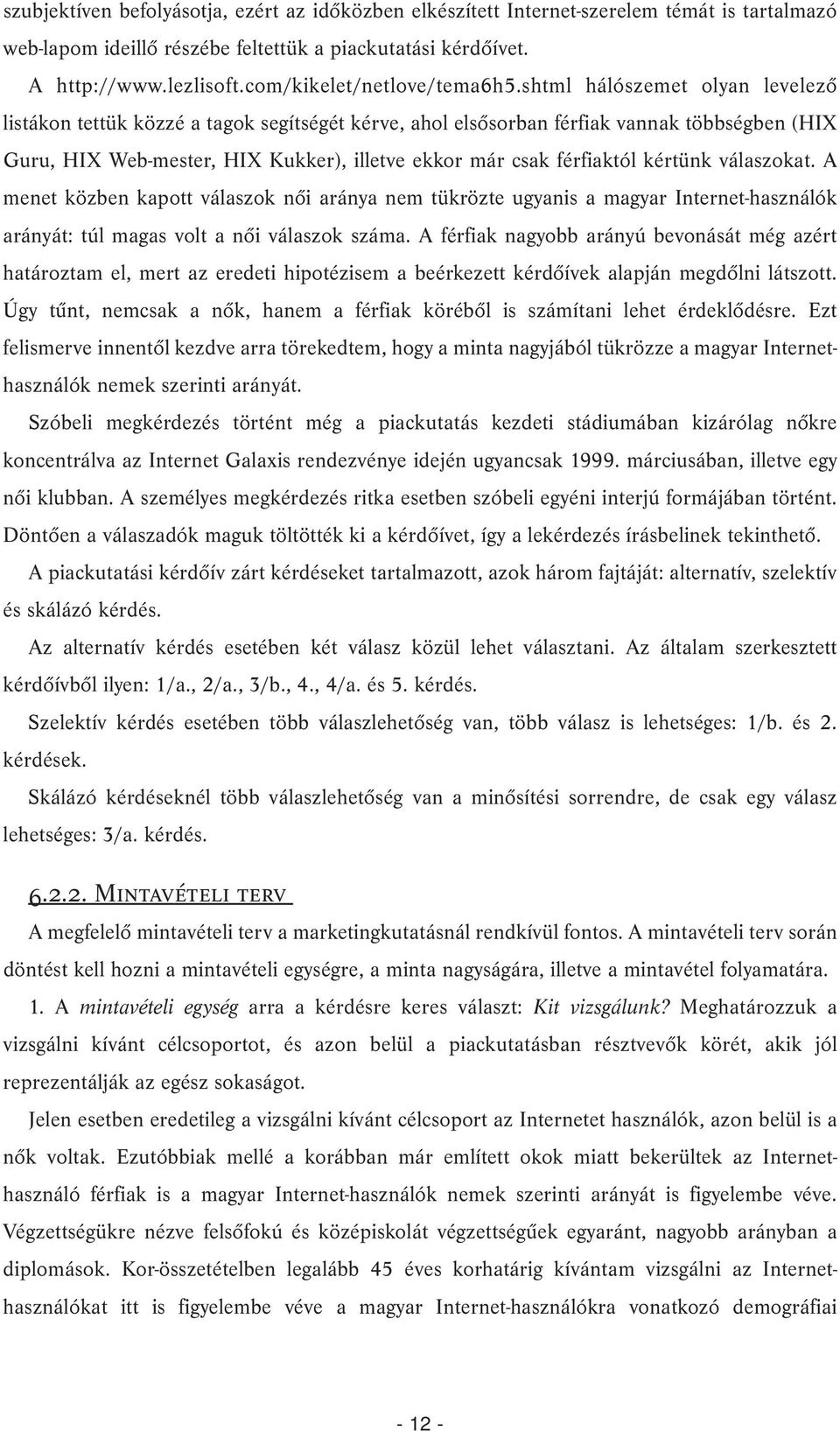 shtml hálószemet olyan levelezõ listákon tettük közzé a tagok segítségét kérve, ahol elsõsorban férfiak vannak többségben (HIX Guru, HIX Web-mester, HIX Kukker), illetve ekkor már csak férfiaktól