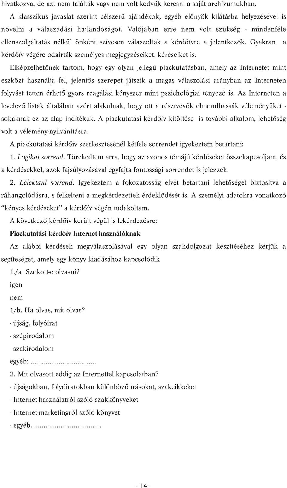 Valójában erre nem volt szükség - mindenféle ellenszolgáltatás nélkül önként szívesen válaszoltak a kérdõívre a jelentkezõk. Gyakran a kérdõív végére odaírták személyes megjegyzéseiket, kéréseiket is.