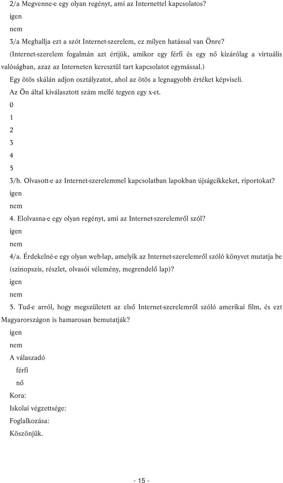 ) Egy ötös skálán adjon osztályzatot, ahol az ötös a legnagyobb értéket képviseli. Az Ön által kiválasztott szám mellé tegyen egy x-et. 0 1 2 3 4 5 3/b.