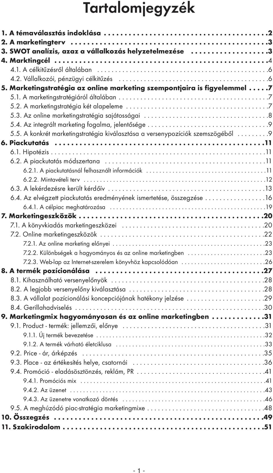 2. Vállalkozói, pénzügyi célkitûzés..........................................6 5. Marketingstratégia az online marketing szempontjaira is figyelemmel.....7 5.1. A marketingstratégiáról általában..........................................7 5.2. A marketingstratégia két alapeleme.