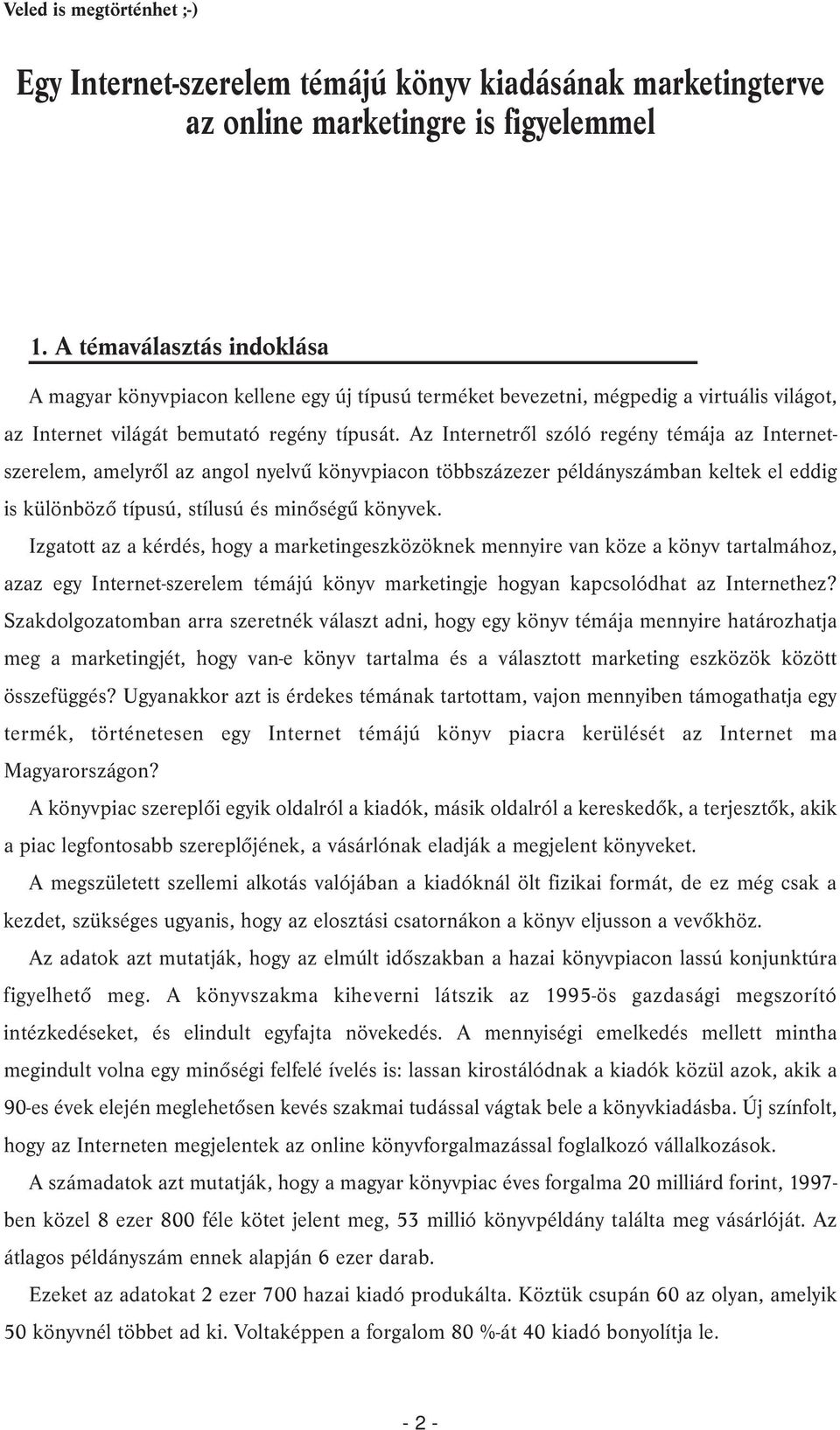 Az Internetrõl szóló regény témája az Internetszerelem, amelyrõl az angol nyelvû könyvpiacon többszázezer példányszámban keltek el eddig is különbözõ típusú, stílusú és minõségû könyvek.