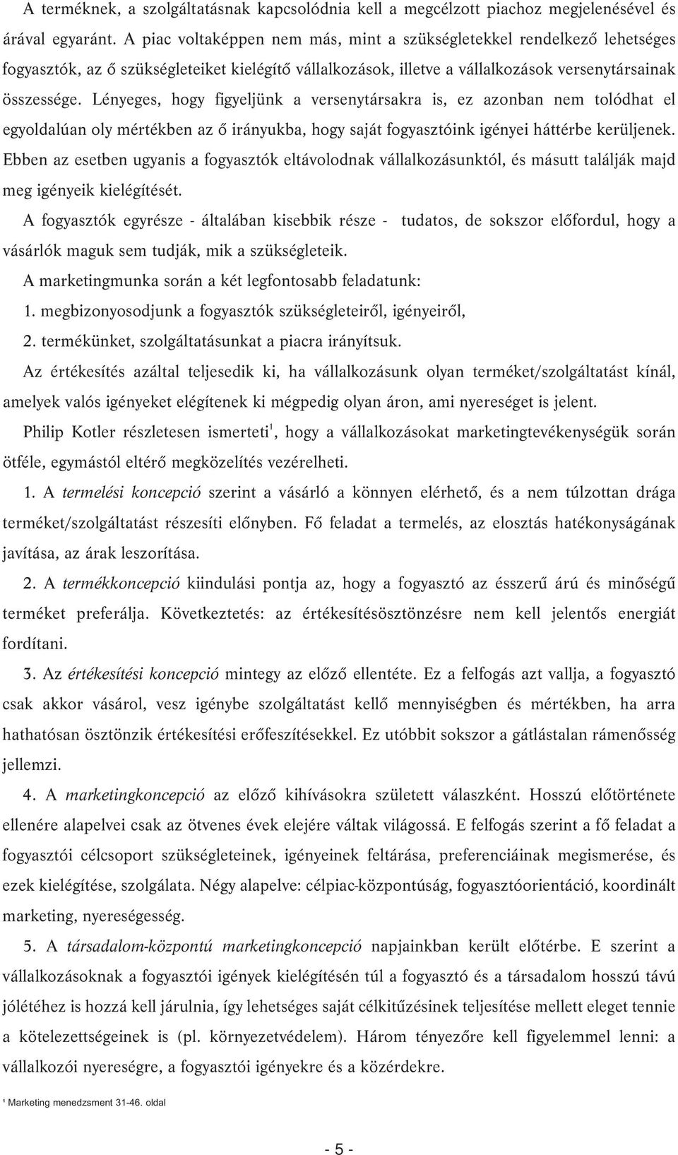 Lényeges, hogy figyeljünk a versenytársakra is, ez azonban nem tolódhat el egyoldalúan oly mértékben az õ irányukba, hogy saját fogyasztóink igényei háttérbe kerüljenek.