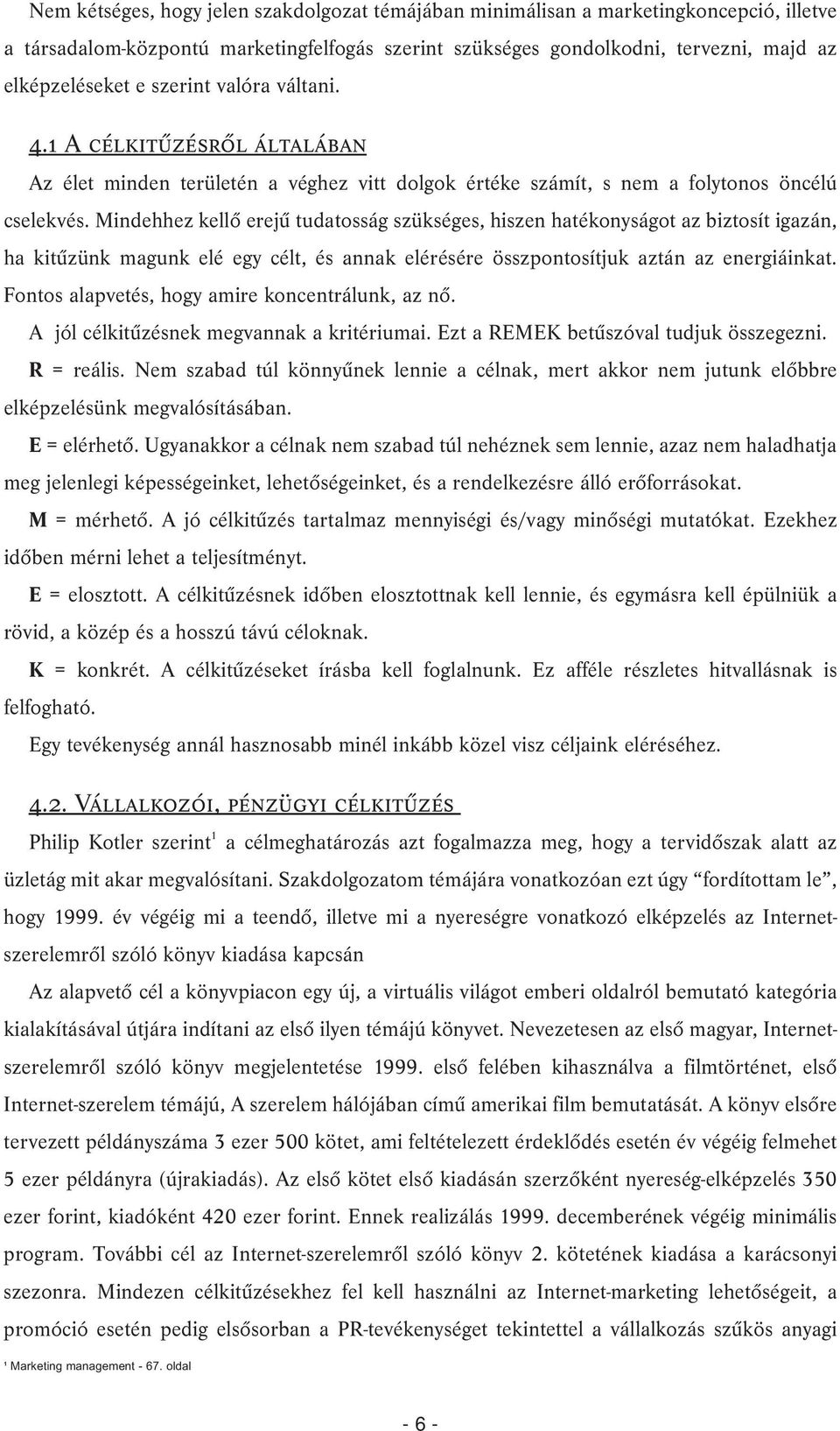 Mindehhez kellõ erejû tudatosság szükséges, hiszen hatékonyságot az biztosít igazán, ha kitûzünk magunk elé egy célt, és annak elérésére összpontosítjuk aztán az energiáinkat.