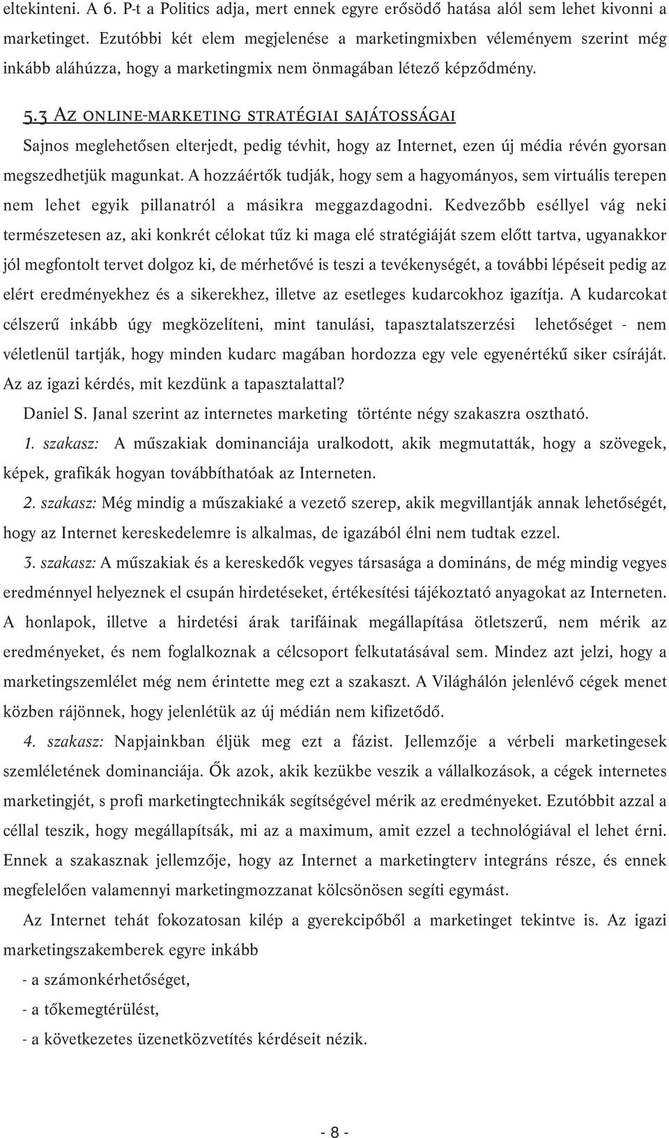 3 Az online-marketing stratégiai sajátosságai Sajnos meglehetõsen elterjedt, pedig tévhit, hogy az Internet, ezen új média révén gyorsan megszedhetjük magunkat.