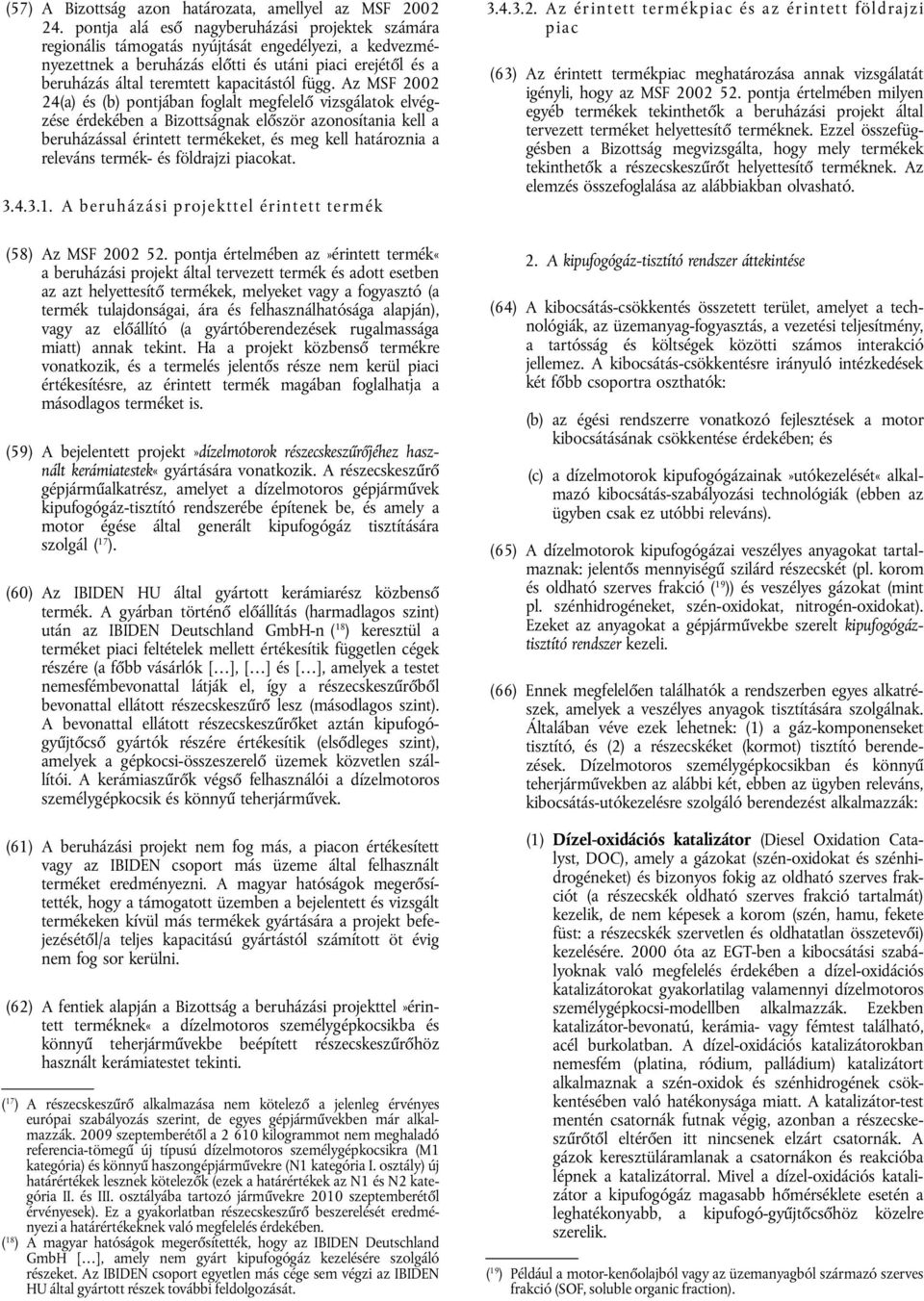 függ. Az MSF 2002 24(a) és (b) pontjában foglalt megfelelő vizsgálatok elvégzése érdekében a Bizottságnak először azonosítania kell a beruházással érintett termékeket, és meg kell határoznia a