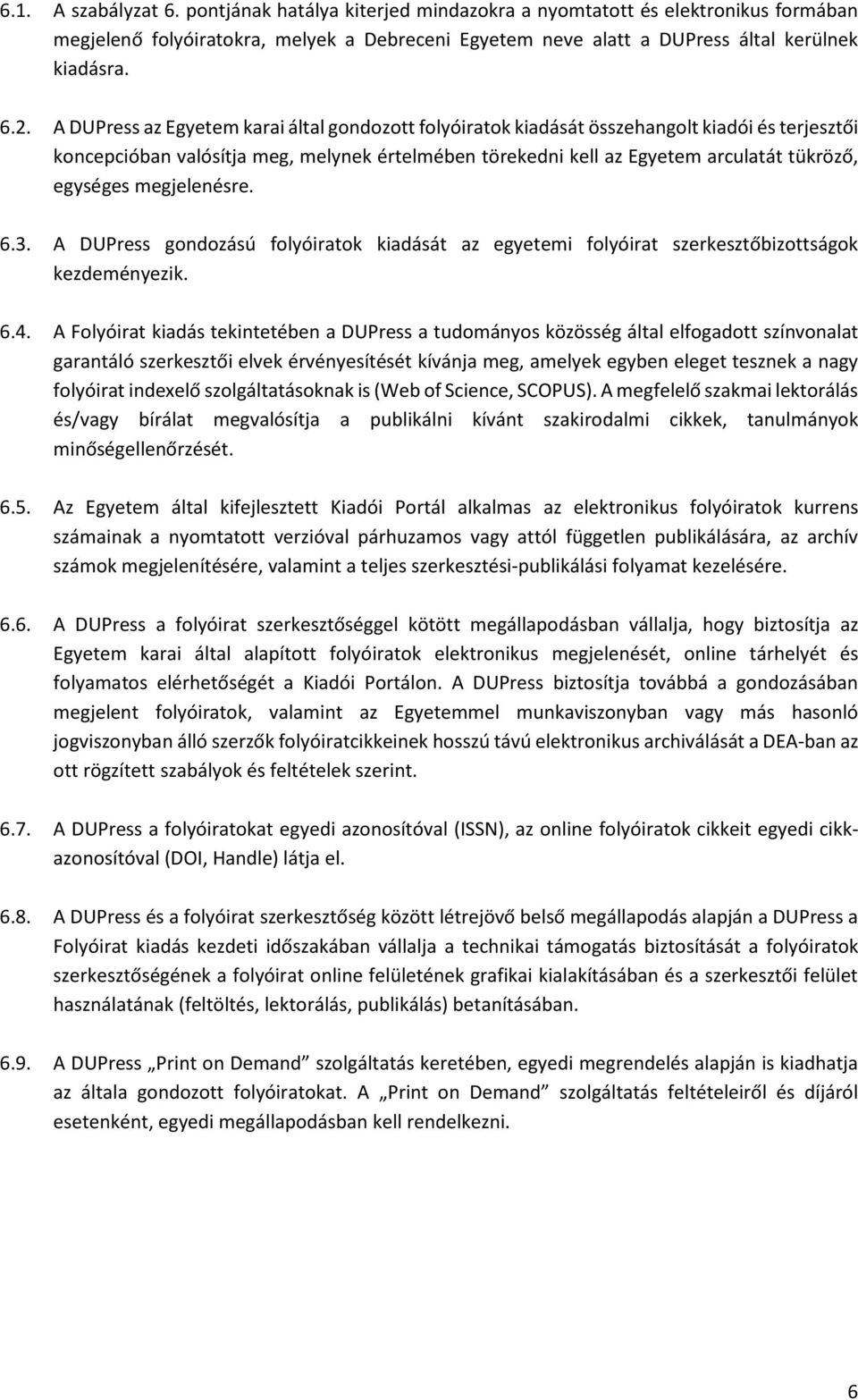 megjelenésre. 6.3. A DUPress gondozású folyóiratok kiadását az egyetemi folyóirat szerkesztőbizottságok kezdeményezik. 6.4.