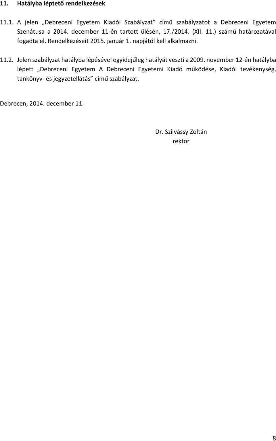 11.2. Jelen szabályzat hatályba lépésével egyidejűleg hatályát veszti a 2009.