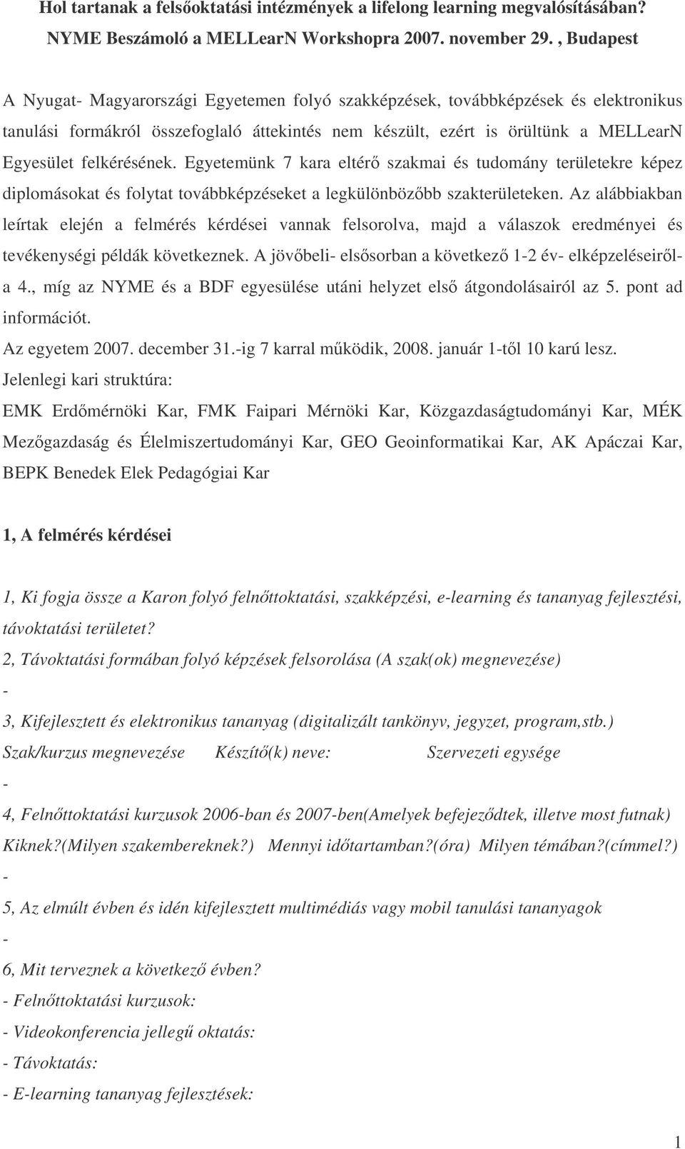 felkérésének. Egyetemünk 7 kara eltér szakmai és tudomány területekre képez diplomásokat és folytat továbbképzéseket a legkülönbözbb szakterületeken.