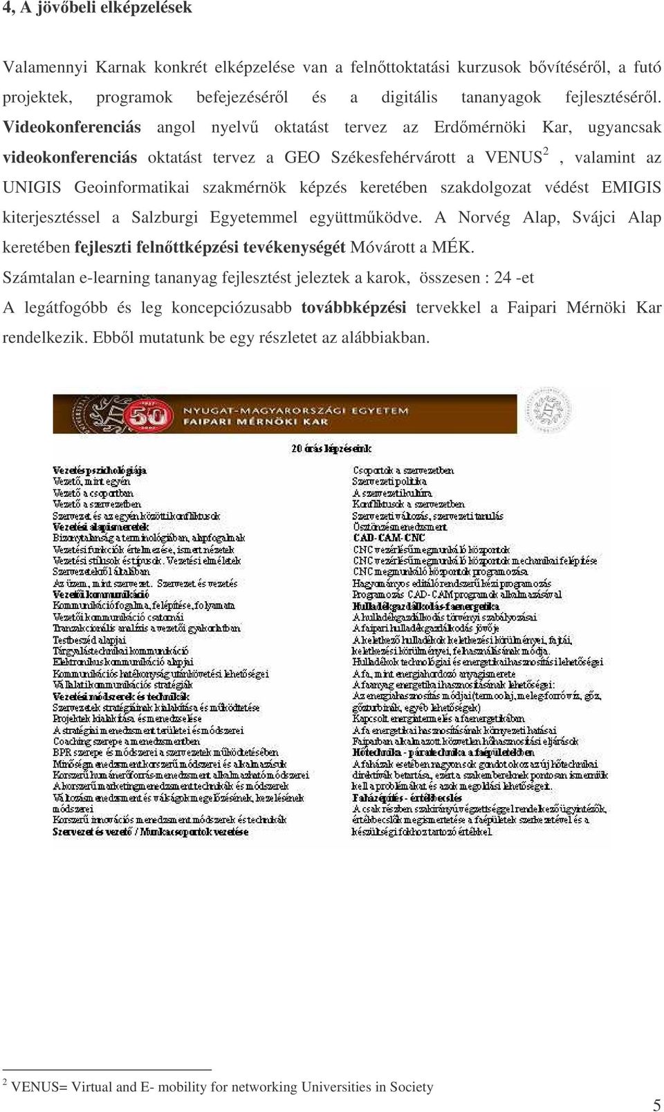 keretében szakdolgozat védést EMIGIS kiterjesztéssel a Salzburgi Egyetemmel együttmködve. A Norvég Alap, Svájci Alap keretében fejleszti felnttképzési tevékenységét Móvárott a MÉK.