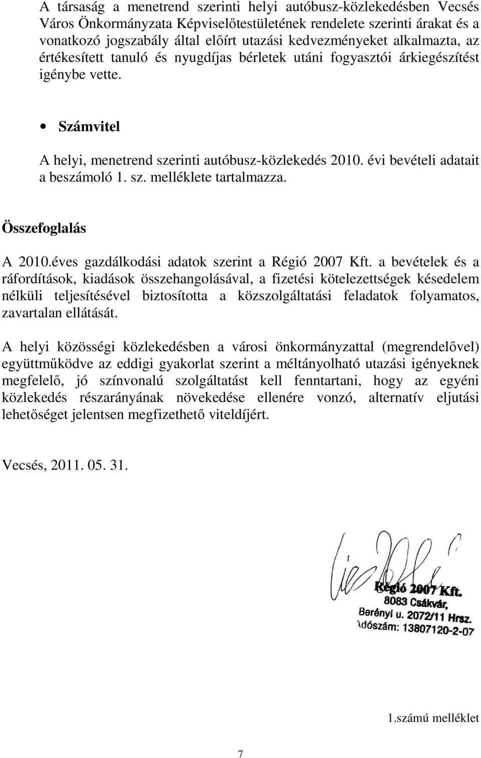 évi bevételi adatait a beszámoló 1. sz. melléklete tartalmazza. Összefoglalás A 2010.éves gazdálkodási adatok szerint a Régió 2007 Kft.