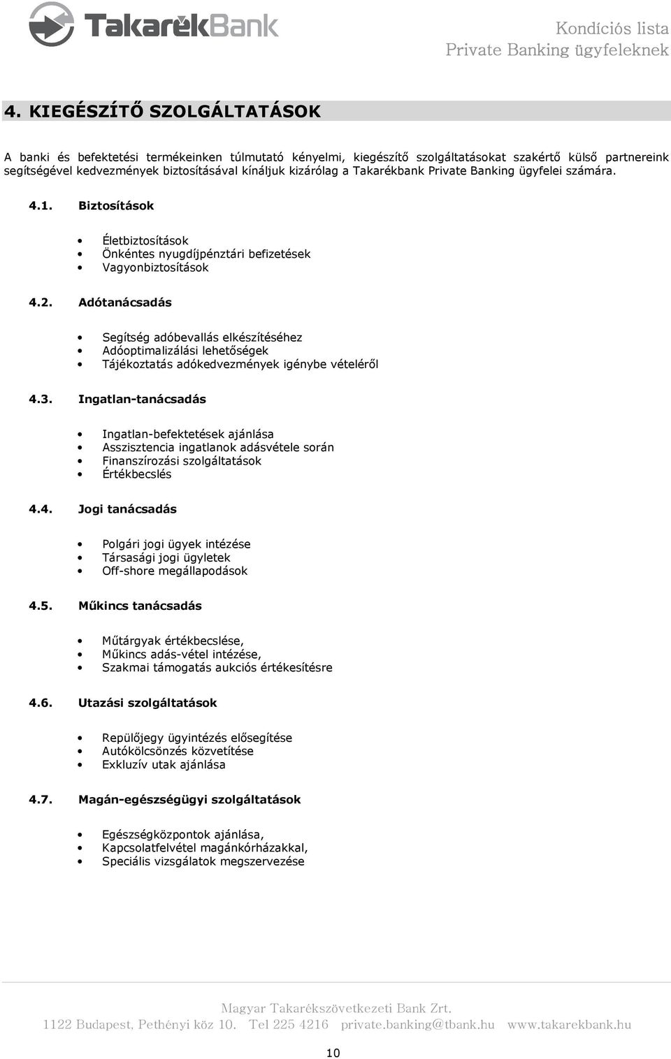 Adótanácsadás Segítség adóbevallás elkészítéséhez Adóoptimalizálási lehetőségek Tájékoztatás adókedvezmények igénybe vételéről 4.3.