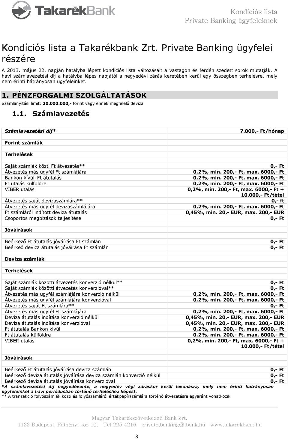 PÉNZFORGALMI SZOLGÁLTATÁSOK Számlanyitási limit: 20.000.000,- forint vagy ennek megfelelő deviza 1.1. Számlavezetés Számlavezetési díj* 7.