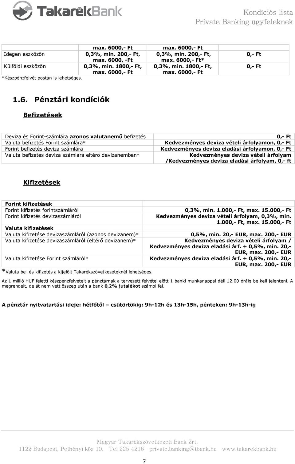 Pénztári kondíciók Befizetések Deviza és Forint-számlára azonos valutanemű befizetés Valuta befizetés Forint számlára* Forint befizetés deviza számlára Valuta befizetés deviza számlára eltérő