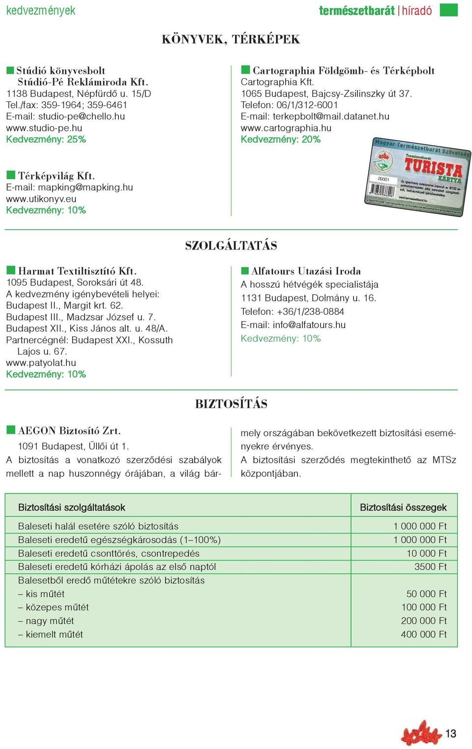 hu Térképvilág Kft. E-mail: mapking@mapking.hu www.utikonyv.eu SZOLGÁLTATÁS Harmat Textiltisztító Kft. 1095 Budapest, Soroksári út 48. A kedvezmény igénybevételi helyei: Budapest II., Margit krt. 62.