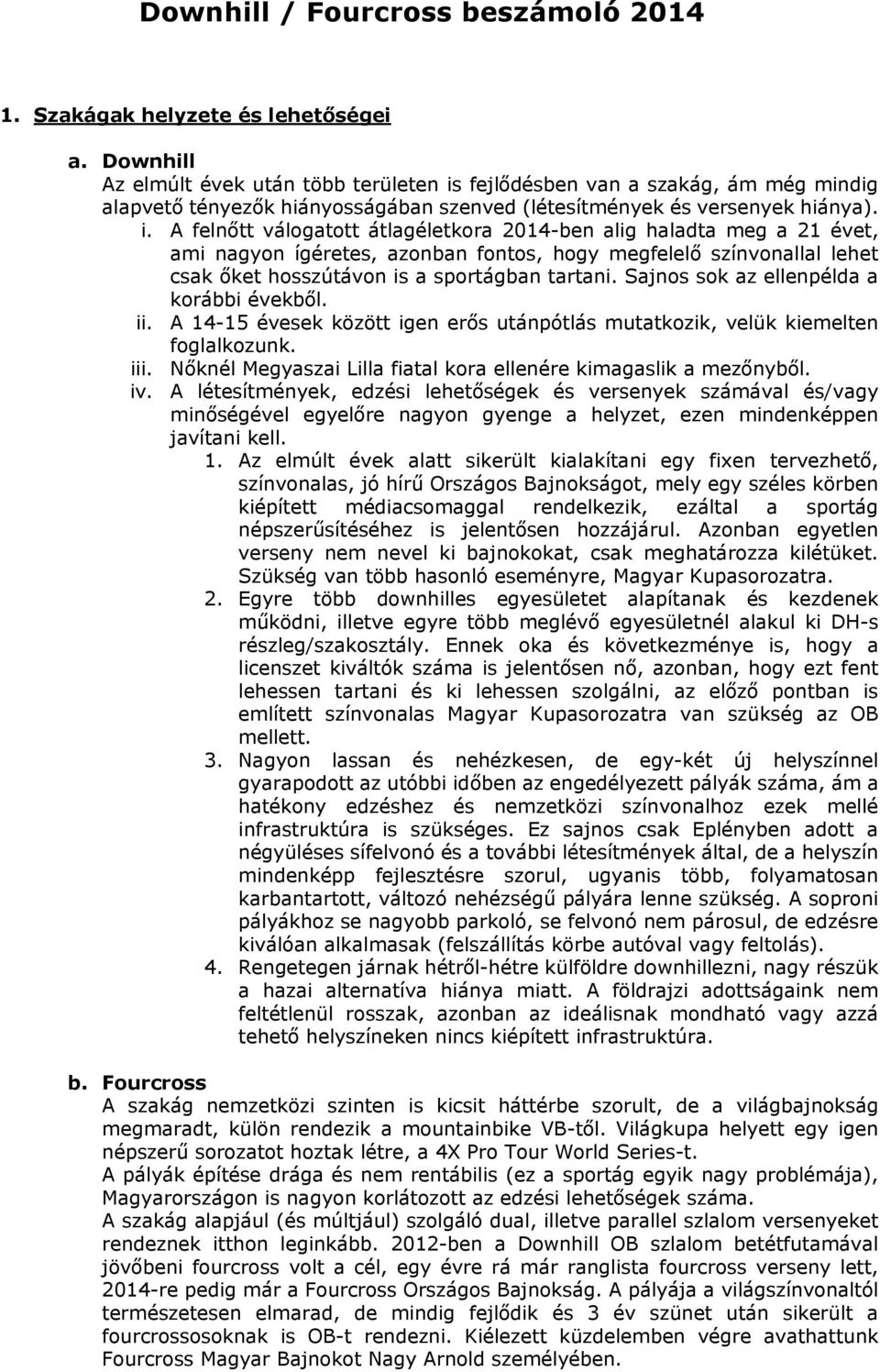 fejlődésben van a szakág, ám még mindig alapvető tényezők hiányosságában szenved (létesítmények és versenyek hiánya). i.