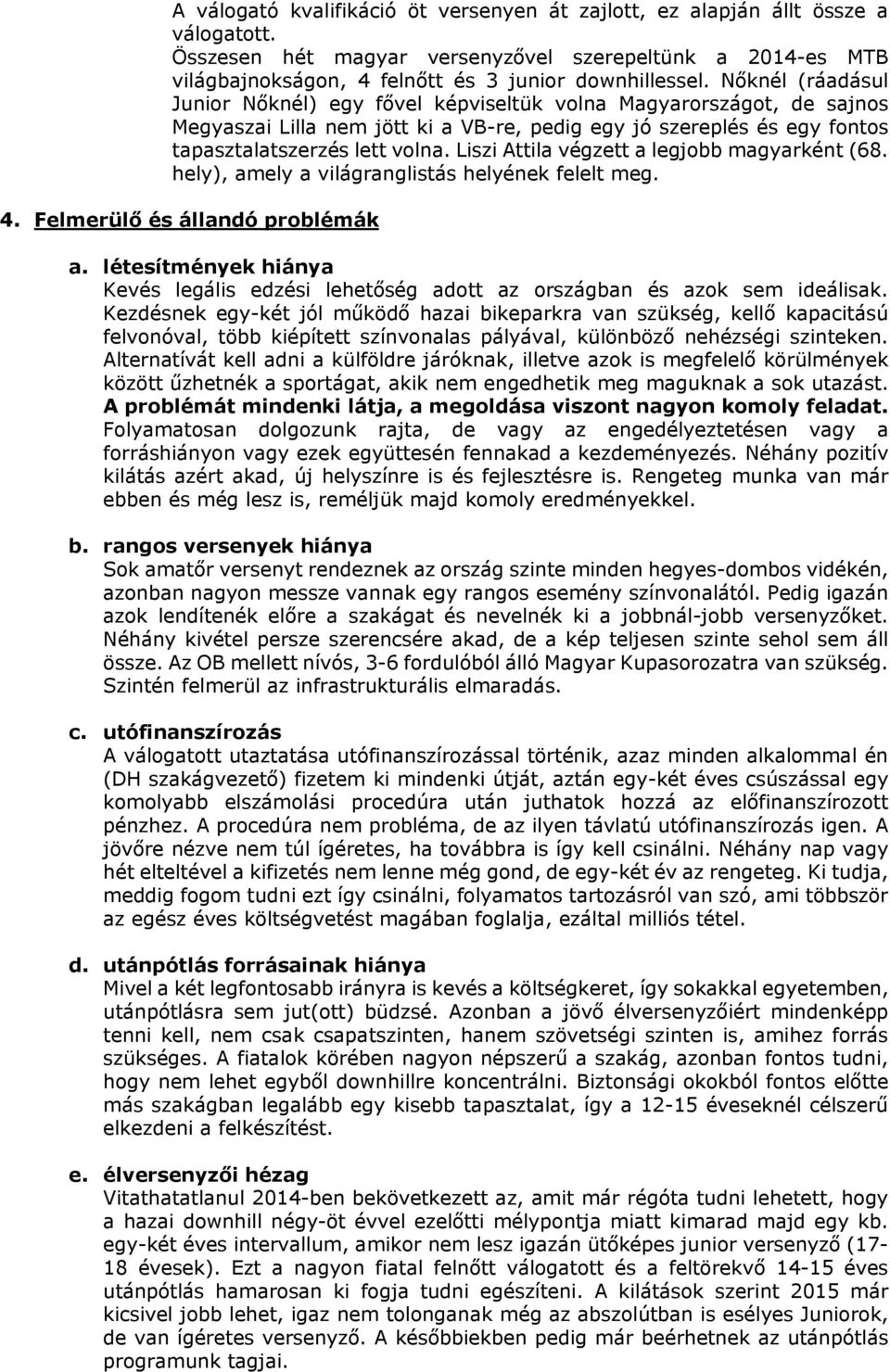 Liszi Attila végzett a legjobb magyarként (68. hely), amely a világranglistás helyének felelt meg. 4. Felmerülő és állandó problémák a.