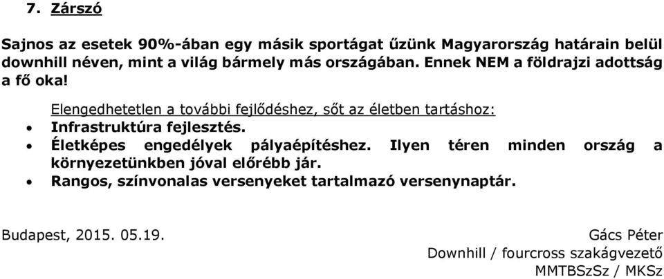 Elengedhetetlen a további fejlődéshez, sőt az életben tartáshoz: Infrastruktúra fejlesztés. Életképes engedélyek pályaépítéshez.