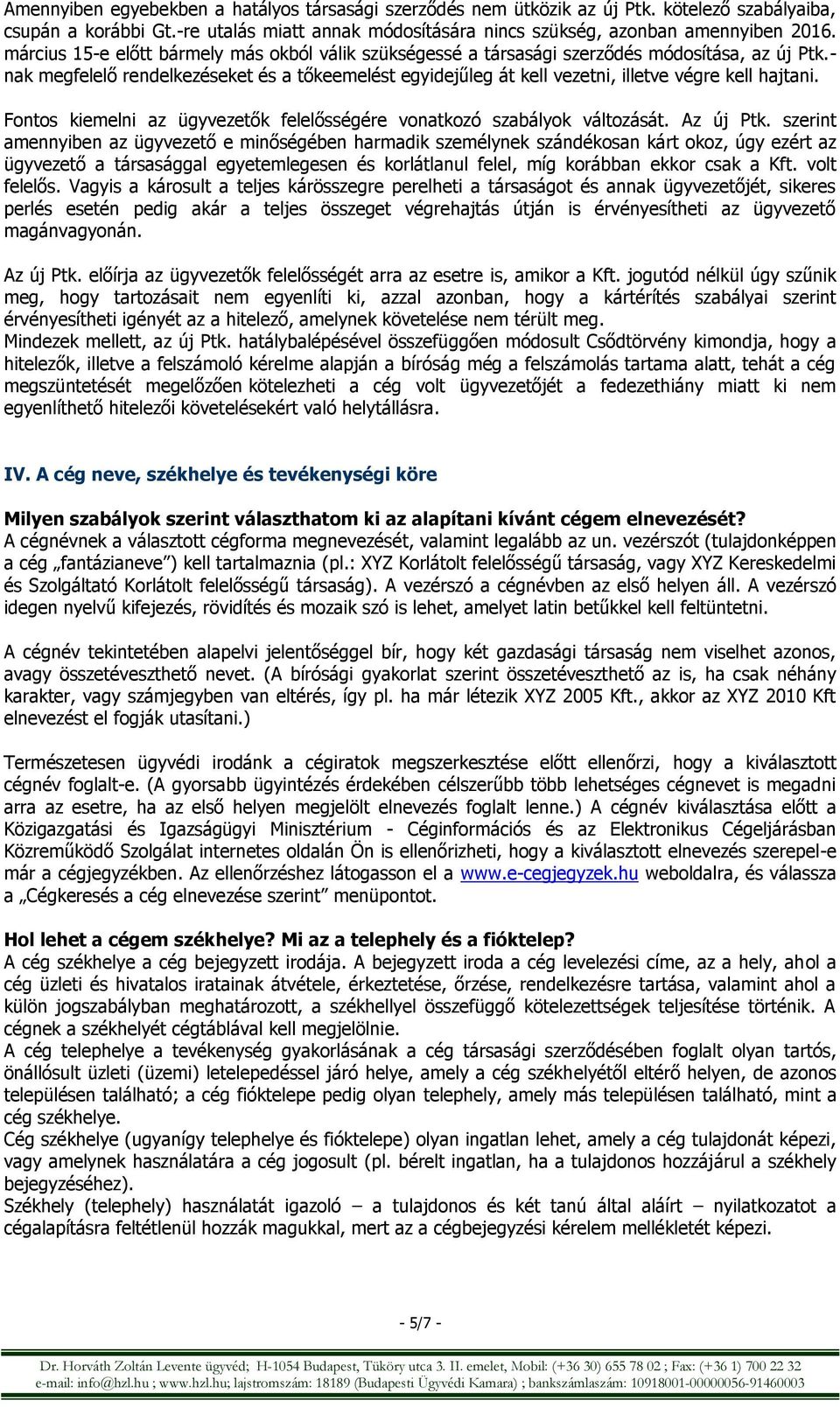 - nak megfelelő rendelkezéseket és a tőkeemelést egyidejűleg át kell vezetni, illetve végre kell hajtani. Fontos kiemelni az ügyvezetők felelősségére vonatkozó szabályok változását. Az új Ptk.