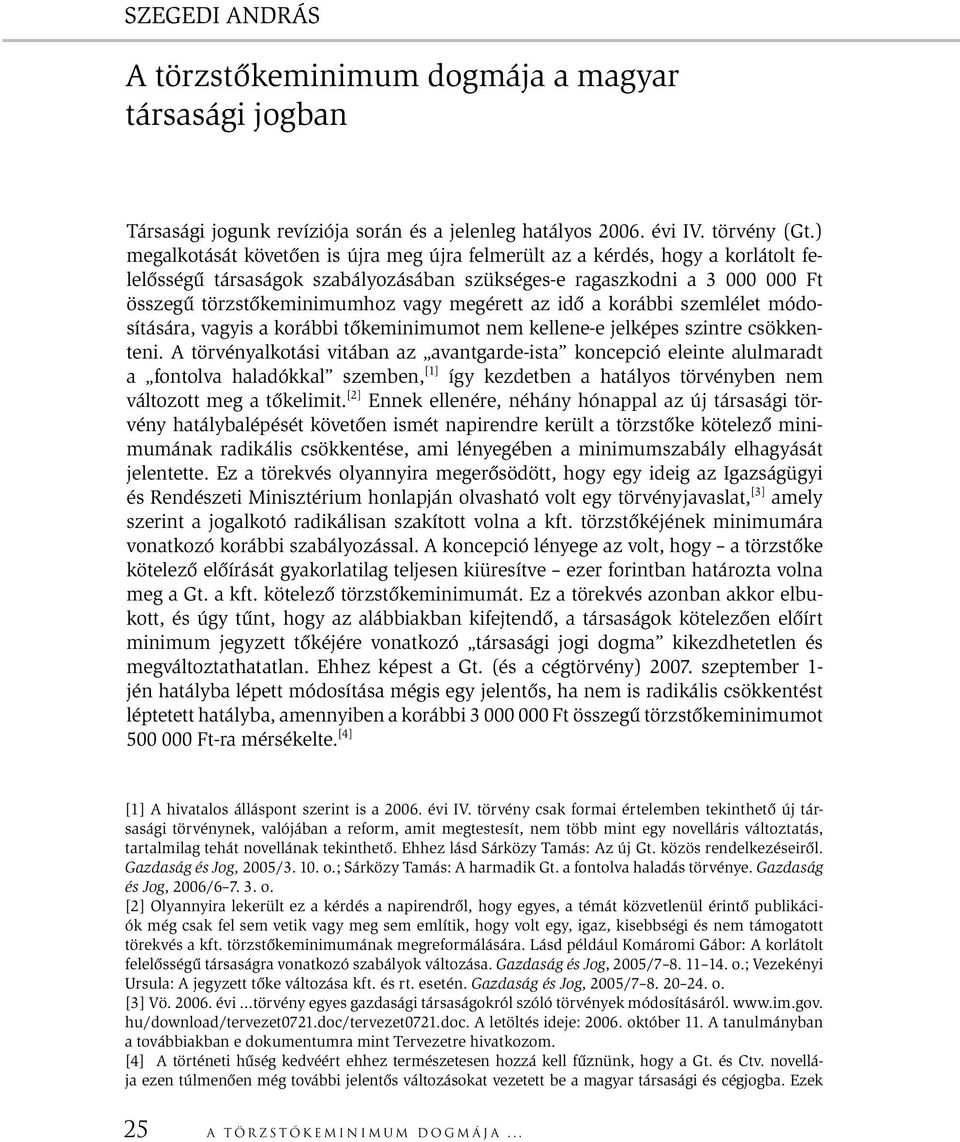 megérett az idő a korábbi szemlélet módosítására, vagyis a korábbi tőkeminimumot nem kellene-e jelképes szintre csökkenteni.