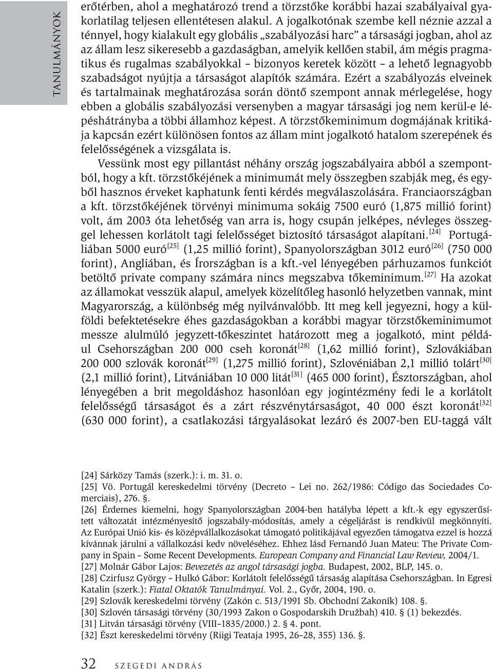 pragmatikus és rugalmas szabályokkal bizonyos keretek között a lehető legnagyobb szabadságot nyújtja a társaságot alapítók számára.