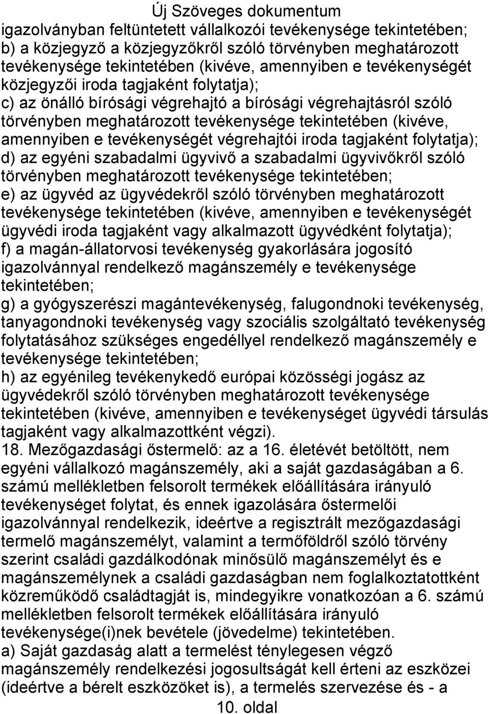 végrehajtói iroda tagjaként folytatja); d) az egyéni szabadalmi ügyvivő a szabadalmi ügyvivőkről szóló törvényben meghatározott tevékenysége tekintetében; e) az ügyvéd az ügyvédekről szóló törvényben