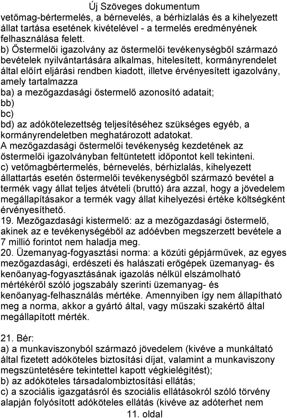 igazolvány, amely tartalmazza ba) a mezőgazdasági őstermelő azonosító adatait; bb) bc) bd) az adókötelezettség teljesítéséhez szükséges egyéb, a kormányrendeletben meghatározott adatokat.