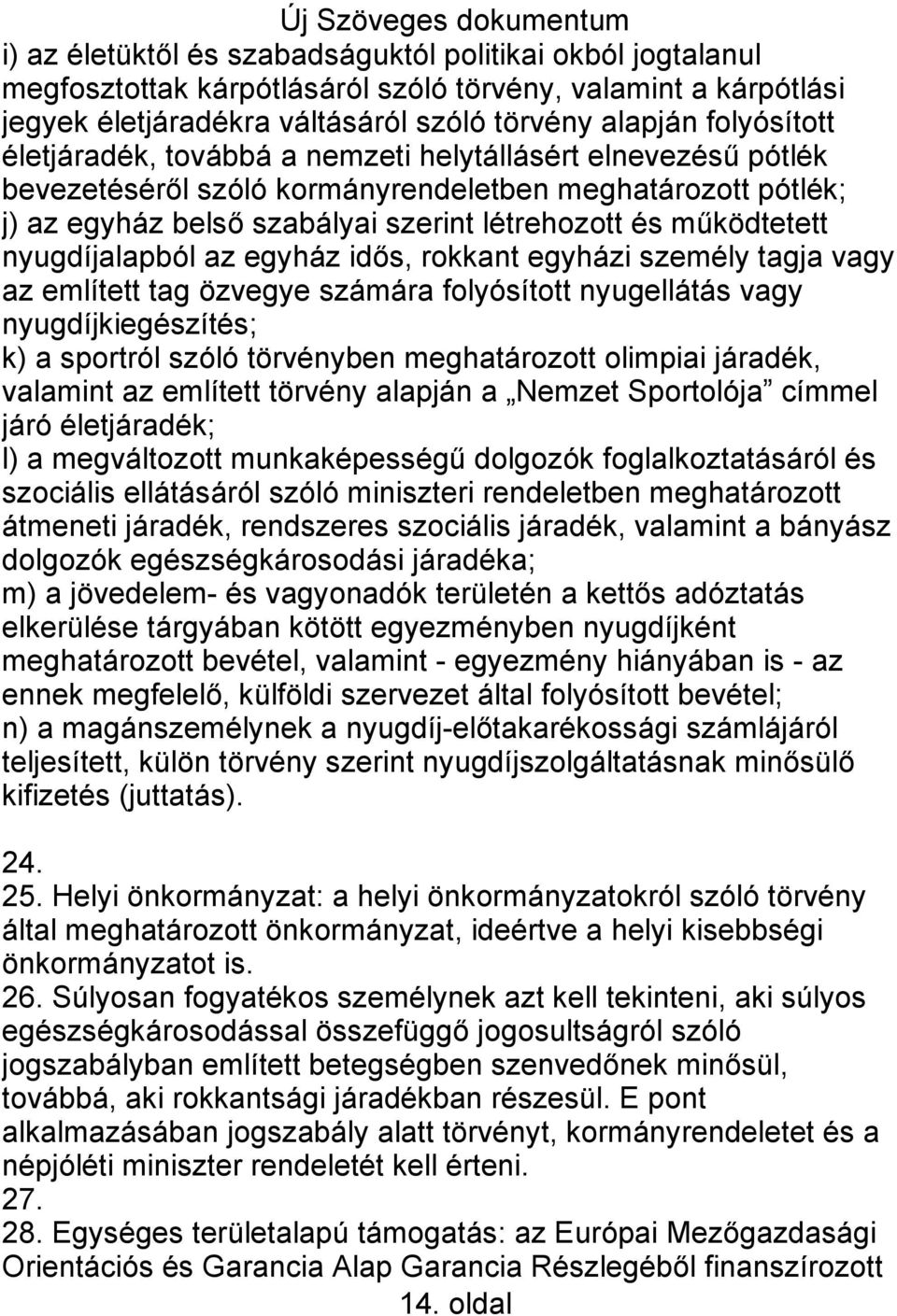 nyugdíjalapból az egyház idős, rokkant egyházi személy tagja vagy az említett tag özvegye számára folyósított nyugellátás vagy nyugdíjkiegészítés; k) a sportról szóló törvényben meghatározott