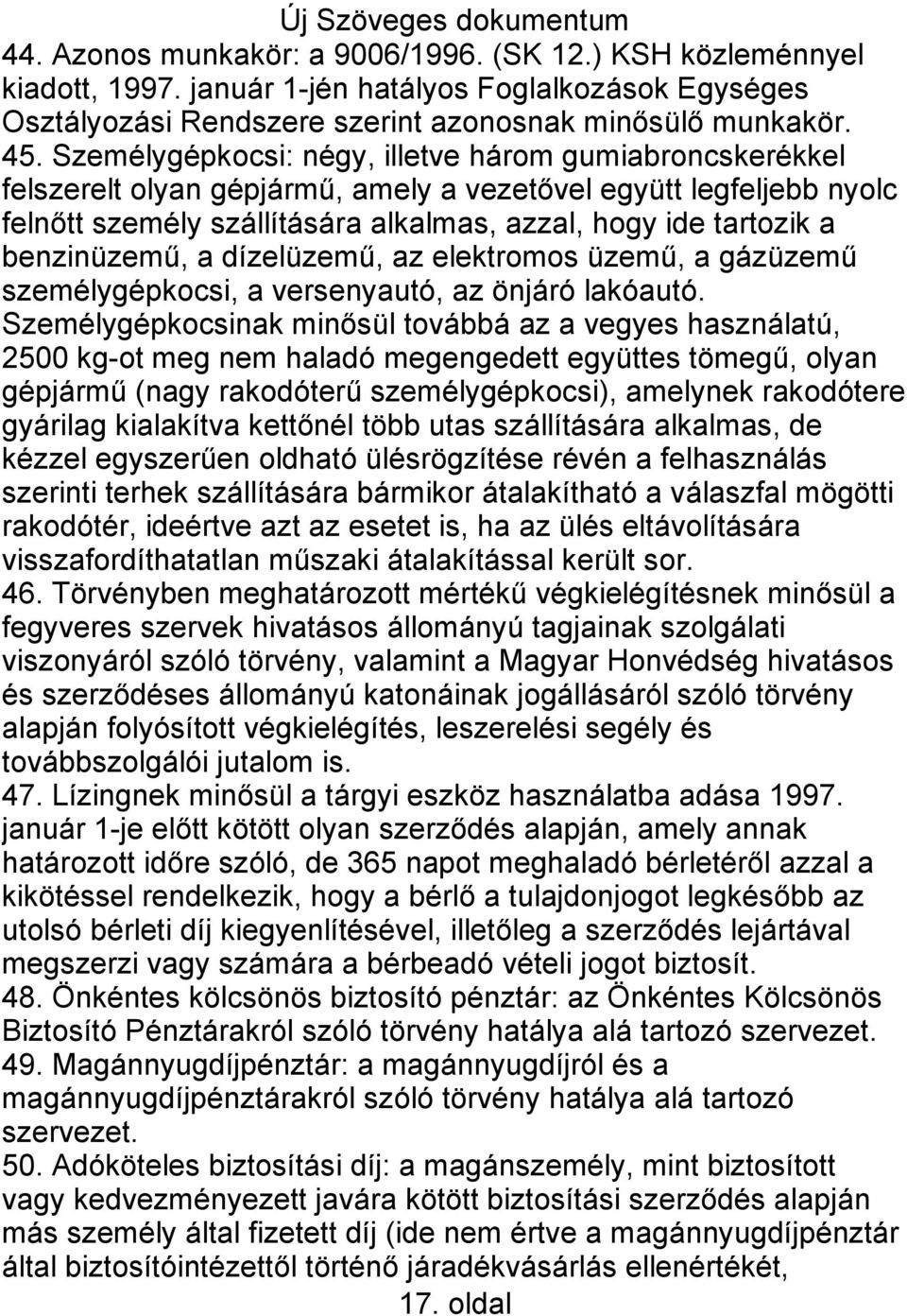 benzinüzemű, a dízelüzemű, az elektromos üzemű, a gázüzemű személygépkocsi, a versenyautó, az önjáró lakóautó.