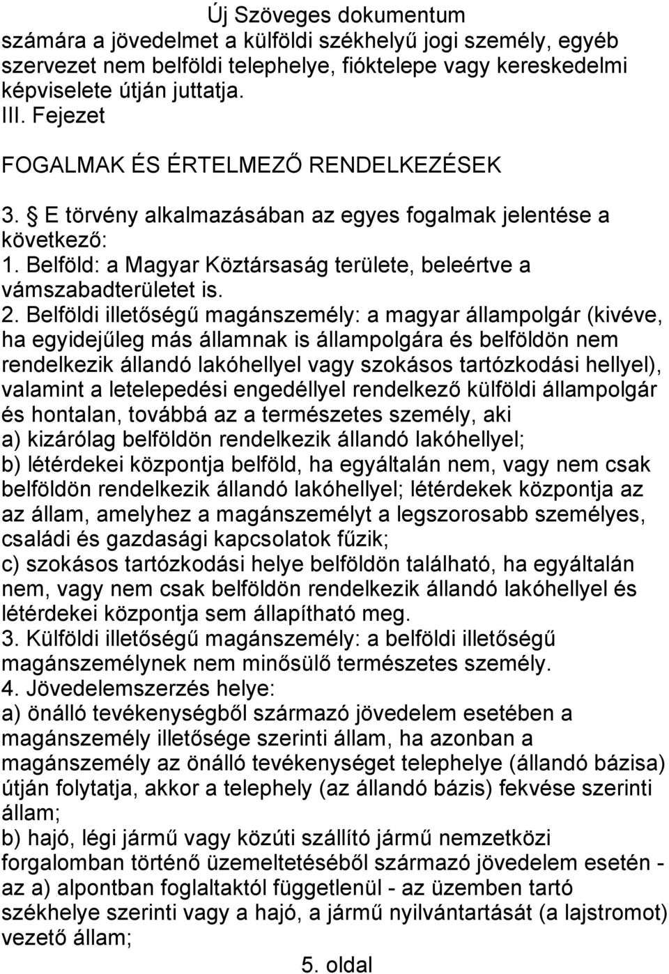 Belföldi illetőségű magánszemély: a magyar állampolgár (kivéve, ha egyidejűleg más államnak is állampolgára és belföldön nem rendelkezik állandó lakóhellyel vagy szokásos tartózkodási hellyel),