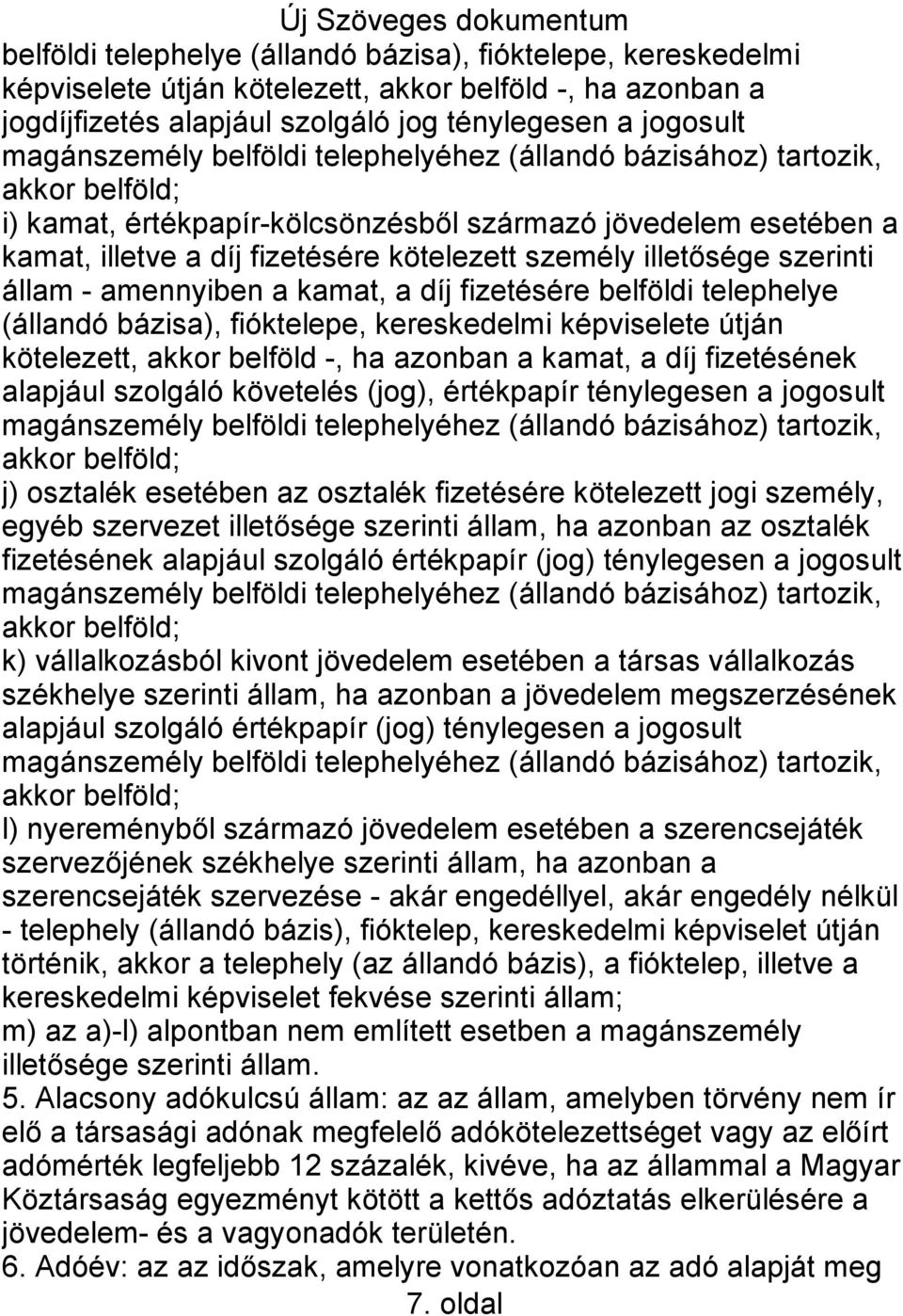 szerinti állam - amennyiben a kamat, a díj fizetésére belföldi telephelye (állandó bázisa), fióktelepe, kereskedelmi képviselete útján kötelezett, akkor belföld -, ha azonban a kamat, a díj