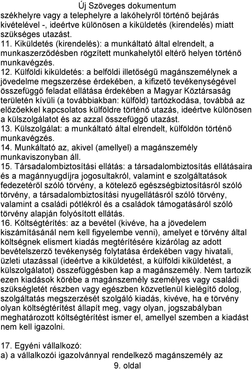 Külföldi kiküldetés: a belföldi illetőségű magánszemélynek a jövedelme megszerzése érdekében, a kifizető tevékenységével összefüggő feladat ellátása érdekében a Magyar Köztársaság területén kívüli (a