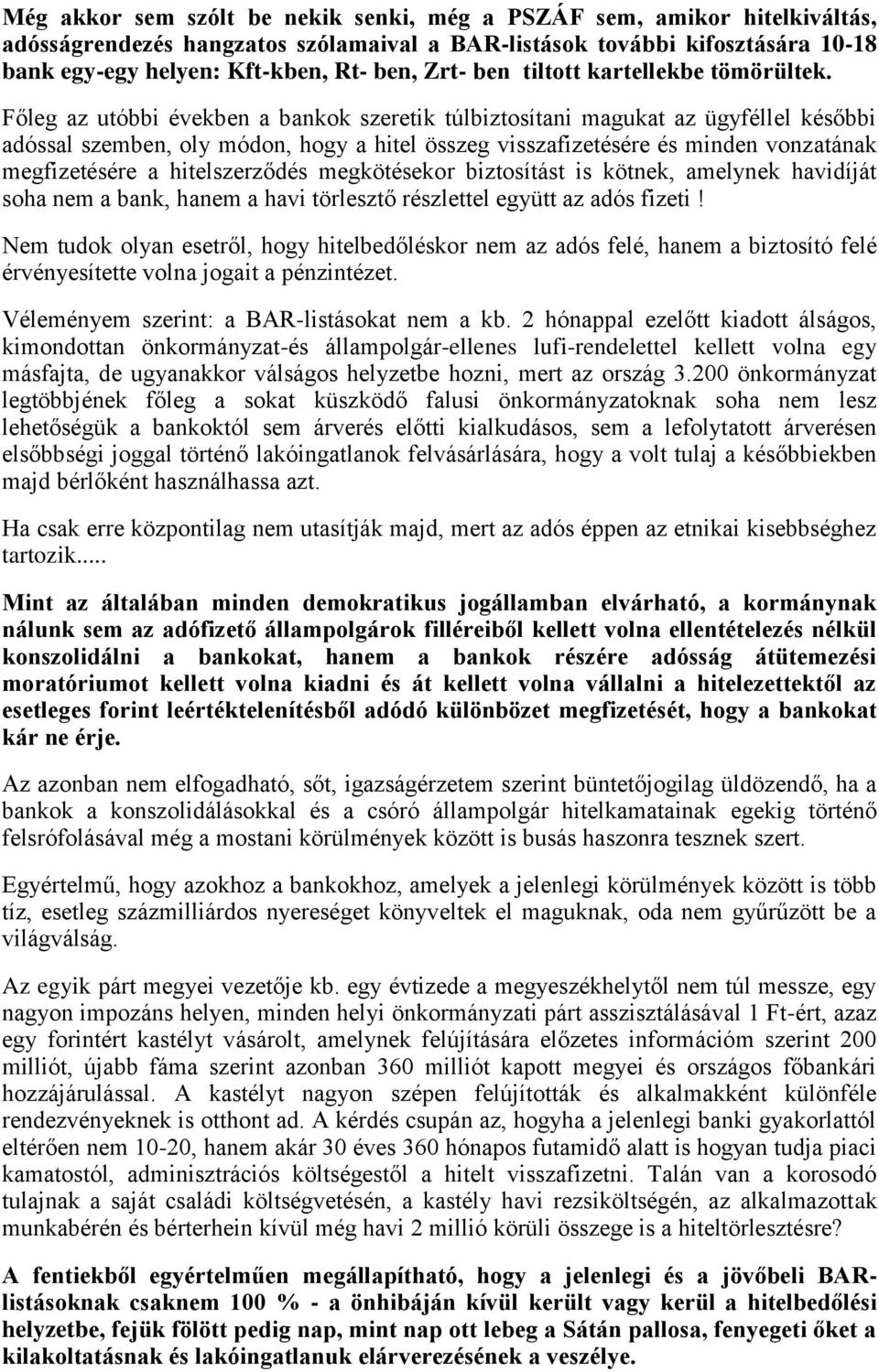 Főleg az utóbbi években a bankok szeretik túlbiztosítani magukat az ügyféllel későbbi adóssal szemben, oly módon, hogy a hitel összeg visszafizetésére és minden vonzatának megfizetésére a