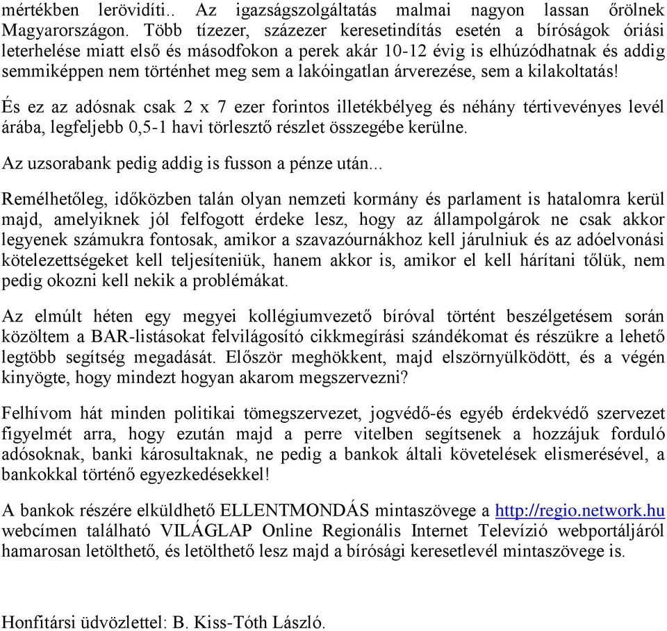 árverezése, sem a kilakoltatás! És ez az adósnak csak 2 x 7 ezer forintos illetékbélyeg és néhány tértivevényes levél árába, legfeljebb 0,5-1 havi törlesztő részlet összegébe kerülne.