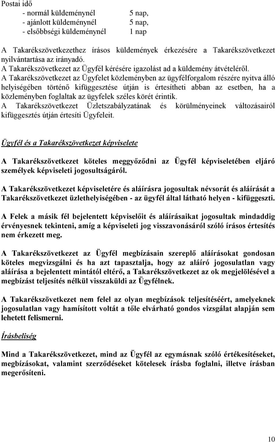 A Takarékszövetkezet az Ügyfelet közleményben az ügyfélforgalom részére nyitva álló helyiségében történő kifüggesztése útján is értesítheti abban az esetben, ha a közleményben foglaltak az ügyfelek