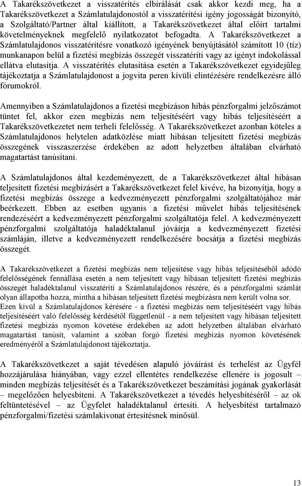 A Takarékszövetkezet a Számlatulajdonos visszatérítésre vonatkozó igényének benyújtásától számított 10 (tíz) munkanapon belül a fizetési megbízás összegét visszatéríti vagy az igényt indokolással