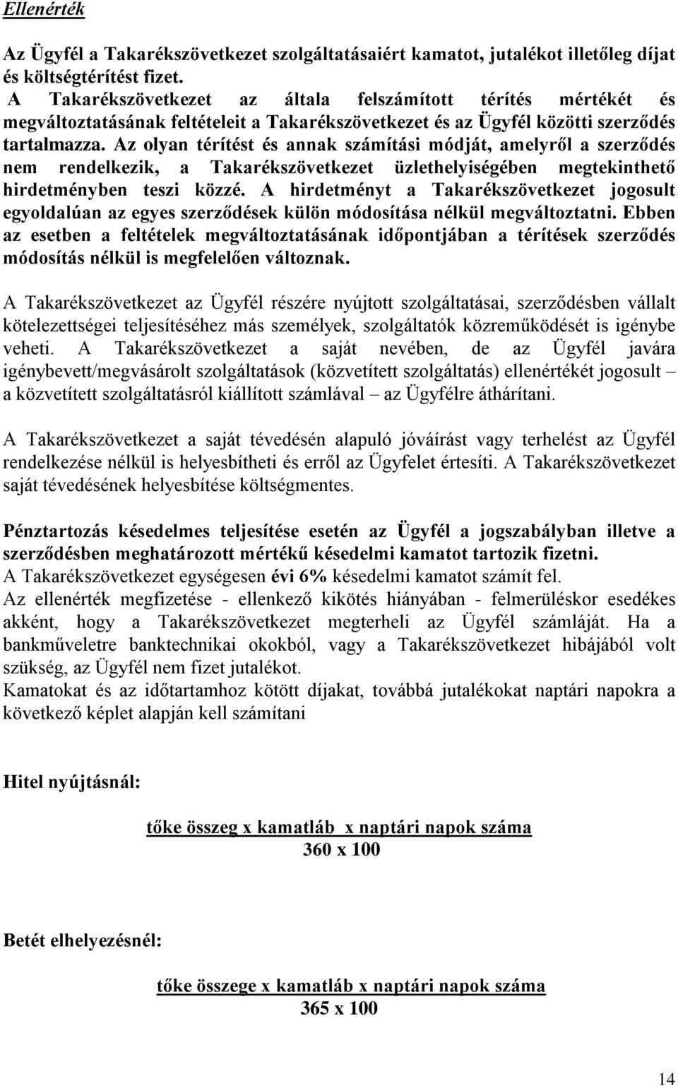 Az olyan térítést és annak számítási módját, amelyről a szerződés nem rendelkezik, a Takarékszövetkezet üzlethelyiségében megtekinthető hirdetményben teszi közzé.