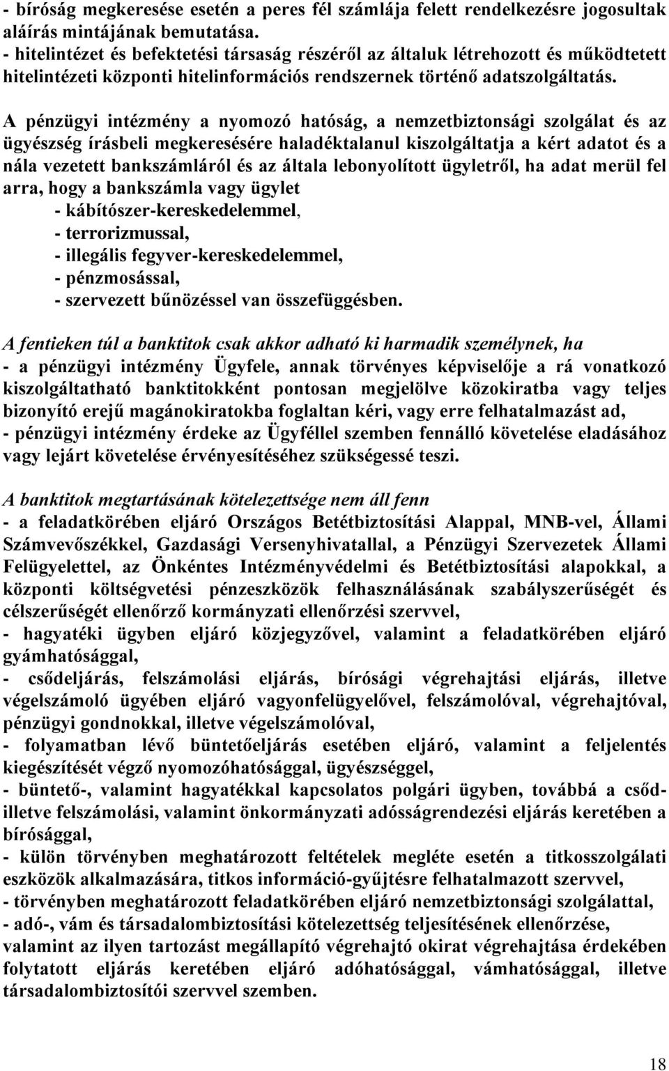 A pénzügyi intézmény a nyomozó hatóság, a nemzetbiztonsági szolgálat és az ügyészség írásbeli megkeresésére haladéktalanul kiszolgáltatja a kért adatot és a nála vezetett bankszámláról és az általa