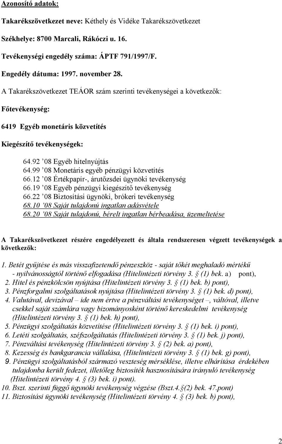 99 08 Monetáris egyéb pénzügyi közvetítés 66.12 08 Értékpapír-, árutőzsdei ügynöki tevékenység 66.19 08 Egyéb pénzügyi kiegészítő tevékenység 66.22 08 Biztosítási ügynöki, brókeri tevékenység 68.