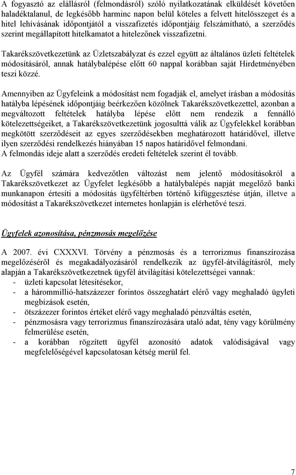 Takarékszövetkezetünk az Üzletszabályzat és ezzel együtt az általános üzleti feltételek módosításáról, annak hatálybalépése előtt 60 nappal korábban saját Hirdetményében teszi közzé.