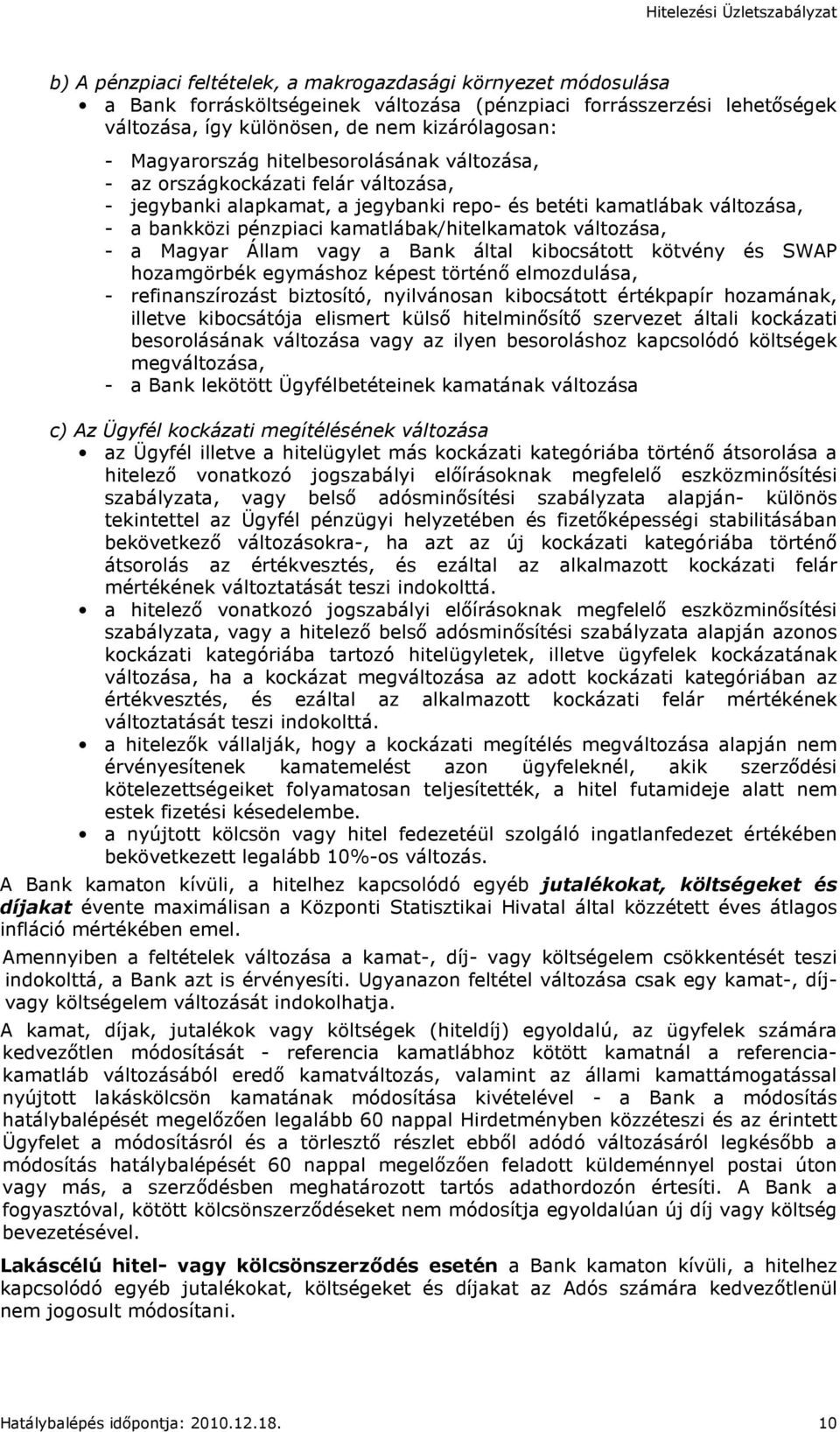 kamatlábak/hitelkamatok változása, - a Magyar Állam vagy a Bank által kibocsátott kötvény és SWAP hozamgörbék egymáshoz képest történı elmozdulása, - refinanszírozást biztosító, nyilvánosan