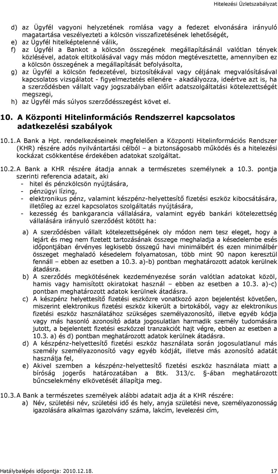 Ügyfél a kölcsön fedezetével, biztosítékával vagy céljának megvalósításával kapcsolatos vizsgálatot - figyelmeztetés ellenére - akadályozza, ideértve azt is, ha a szerzıdésben vállalt vagy