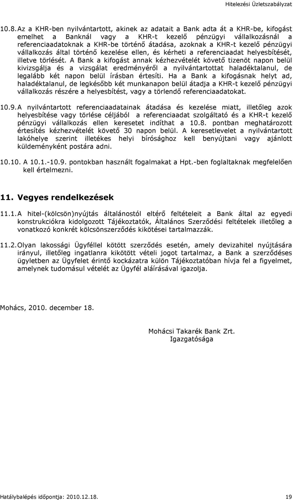 A Bank a kifogást annak kézhezvételét követı tizenöt napon belül kivizsgálja és a vizsgálat eredményérıl a nyilvántartottat haladéktalanul, de legalább két napon belül írásban értesíti.