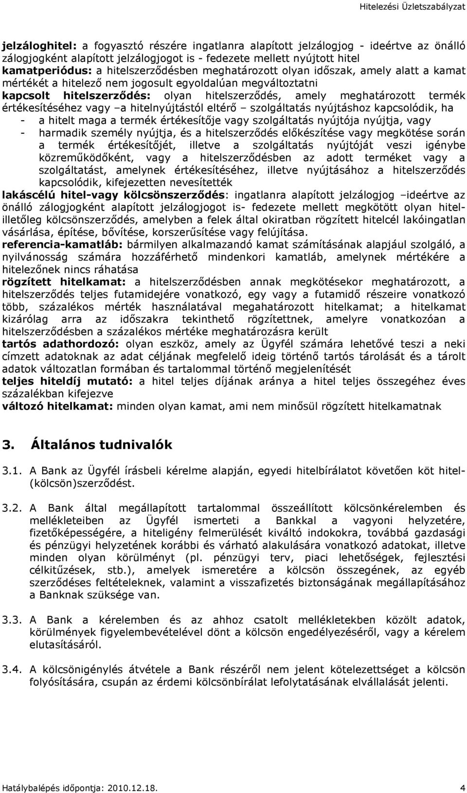 vagy a hitelnyújtástól eltérı szolgáltatás nyújtáshoz kapcsolódik, ha - a hitelt maga a termék értékesítıje vagy szolgáltatás nyújtója nyújtja, vagy - harmadik személy nyújtja, és a hitelszerzıdés