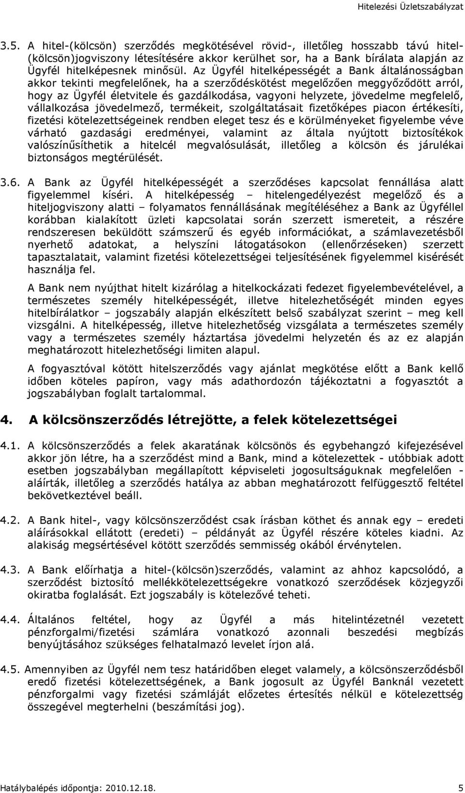 megfelelı, vállalkozása jövedelmezı, termékeit, szolgáltatásait fizetıképes piacon értékesíti, fizetési kötelezettségeinek rendben eleget tesz és e körülményeket figyelembe véve várható gazdasági