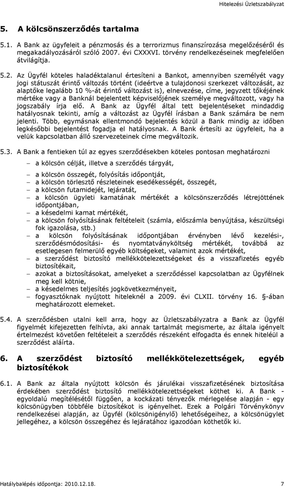 Az Ügyfél köteles haladéktalanul értesíteni a Bankot, amennyiben személyét vagy jogi státuszát érintı változás történt (ideértve a tulajdonosi szerkezet változását, az alaptıke legalább 10 %-át